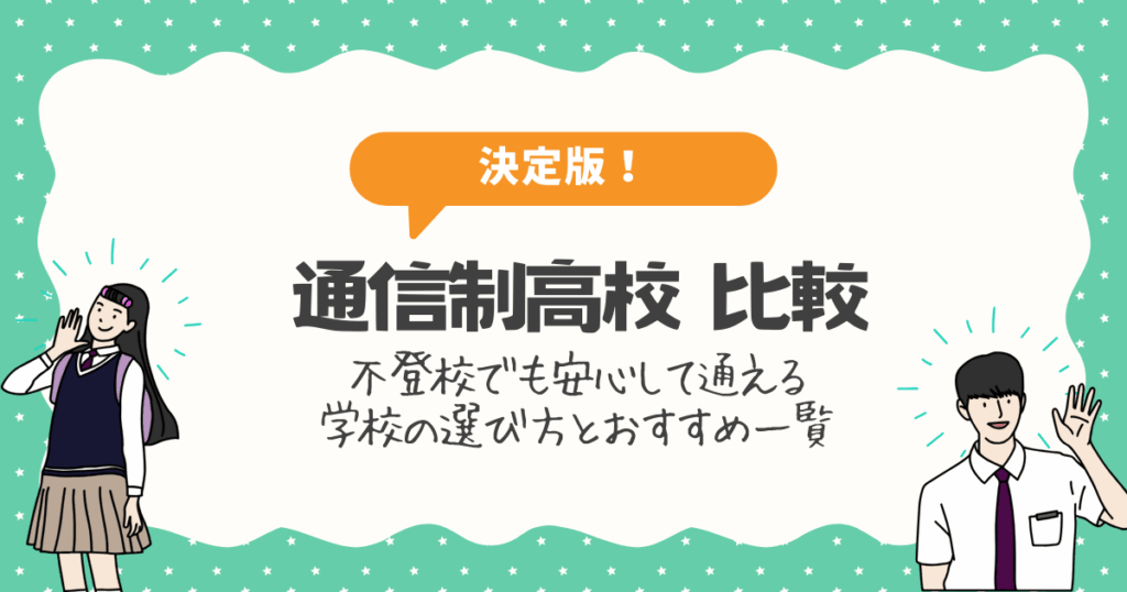 通信制高校 比較（決定版）｜不登校でも安心して通える学校の選び方とおすすめ一覧