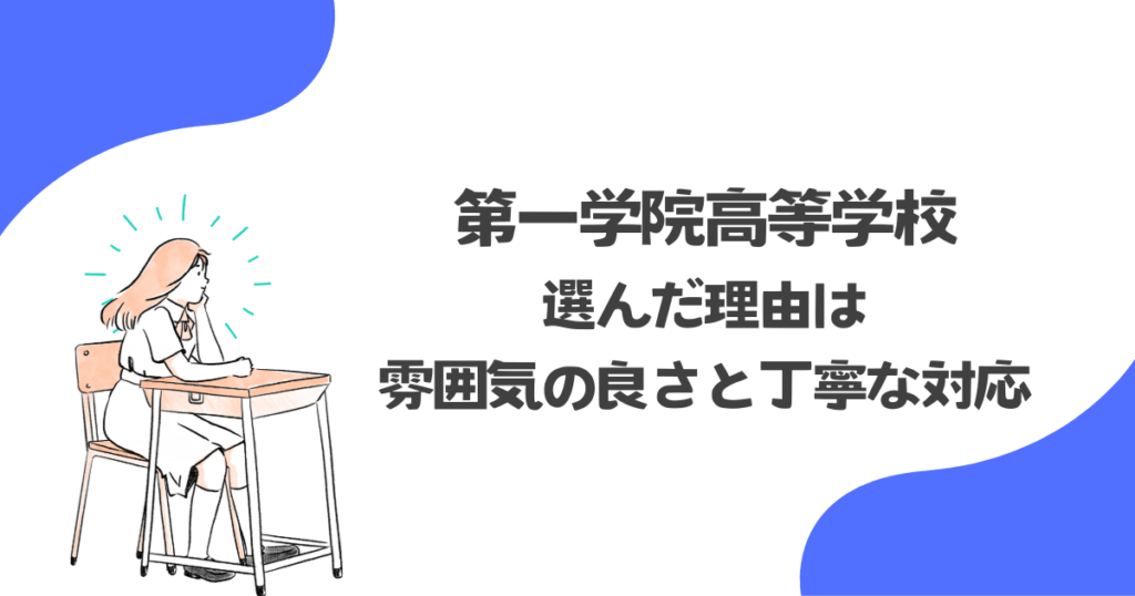 第一学院高等学校を選んだ理由は、雰囲気の良さと丁寧な対応