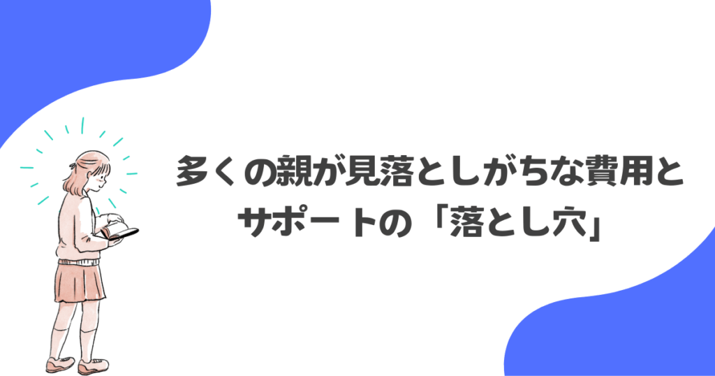 多くの親が見落としがちな費用とサポートの「落とし穴」3点