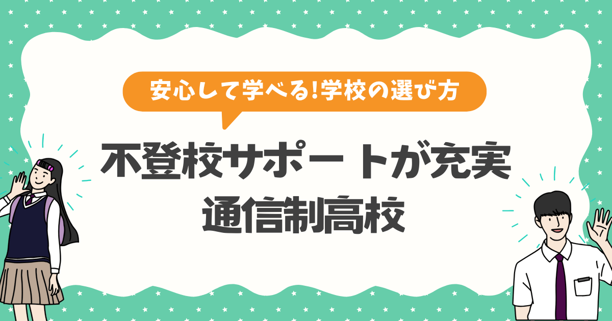 不登校サポートが充実した通信制高校｜安心して学べる学校の選び方
