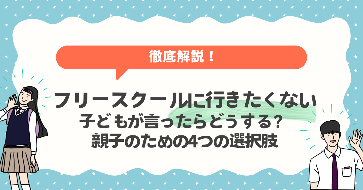 「フリースクールに行きたくない」と子どもが言ったらどうする?親子のための4つの選択肢