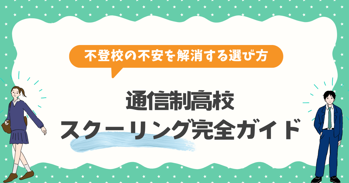 通信制高校のスクーリング完全ガイド!不登校の不安を解消する選び方
