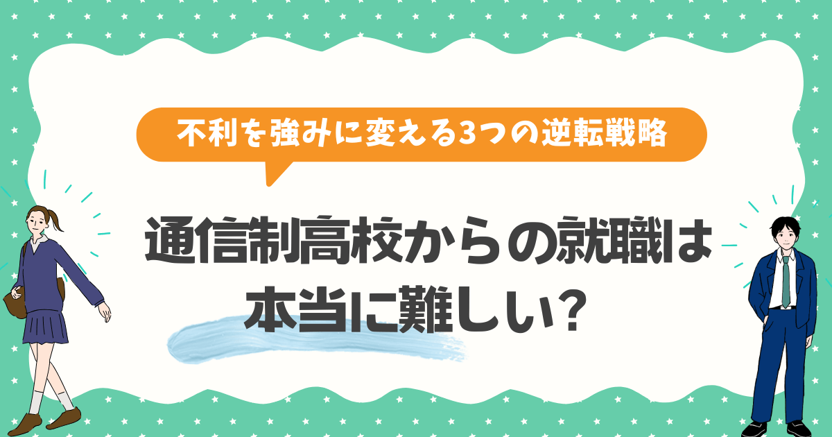 通信制高校からの就職は本当に難しい?不利を強みに変える3つの逆転戦略と成功事例