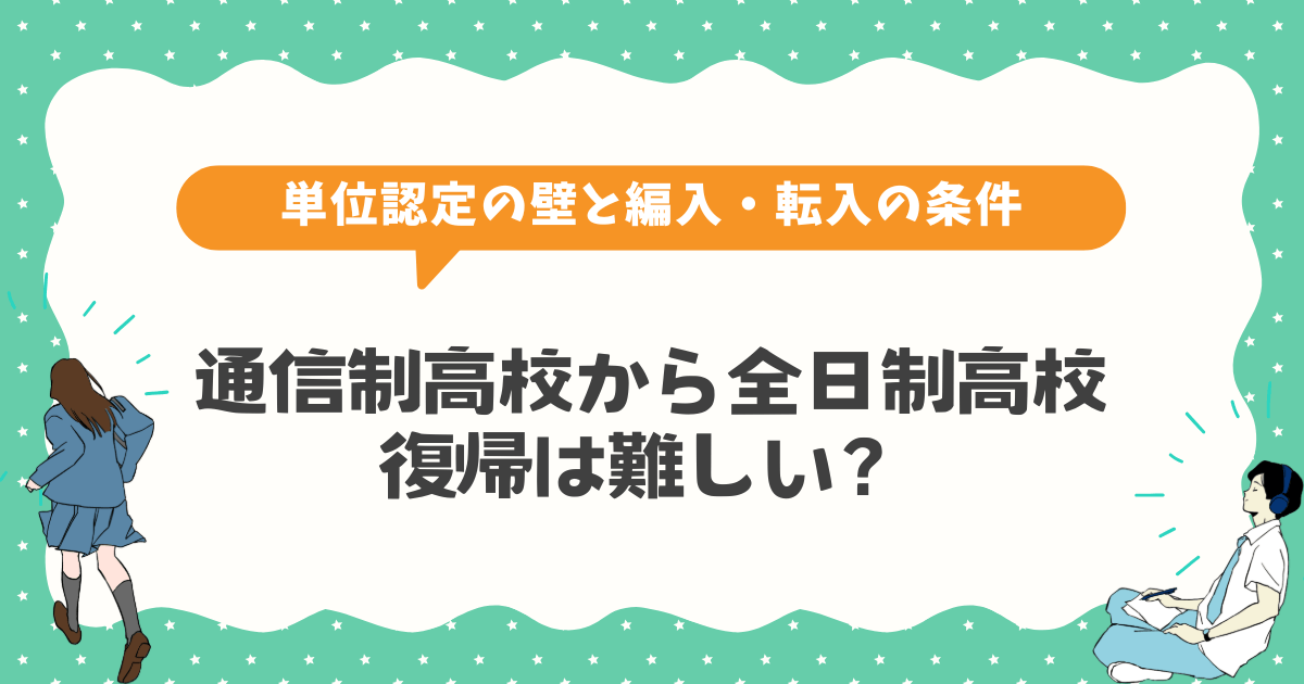 通信制高校からの全日制高校の復帰はなぜ難しい？単位認定の壁と編入・転入の条件