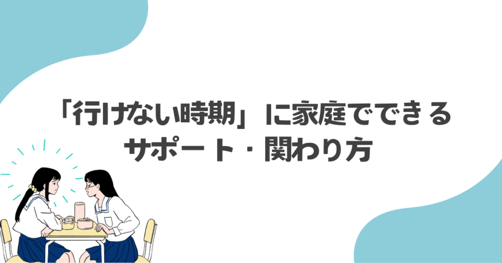 「行けない時期」に家庭でできるサポート・関わり方