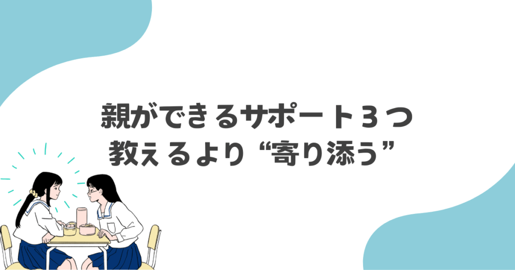親ができるサポート３つ：教えるより“寄り添う”