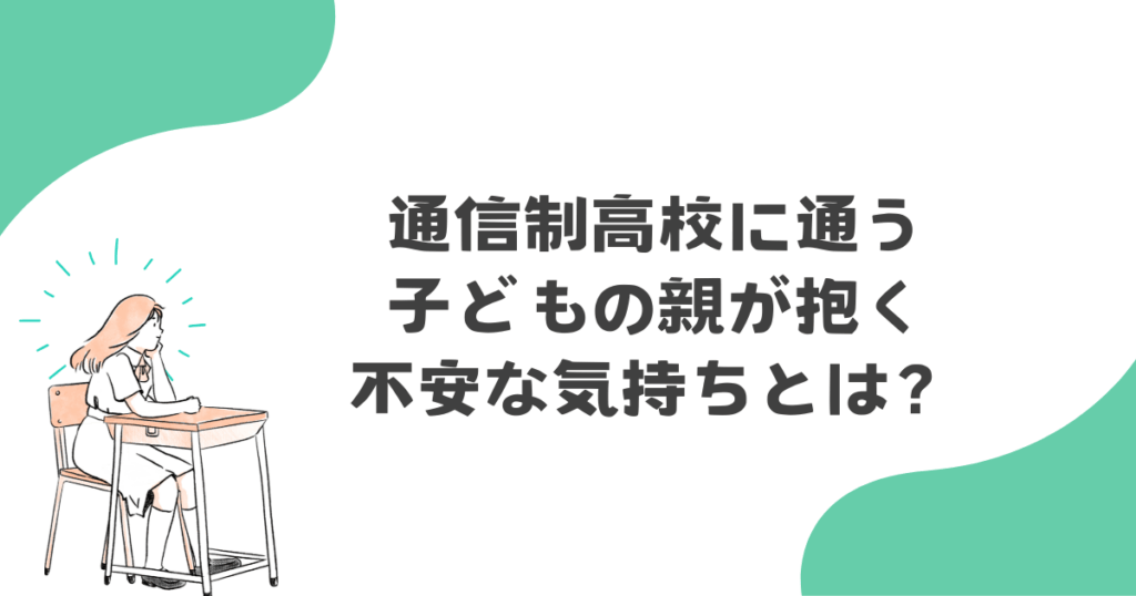 通信制高校に通う子どもの親が抱く不安な気持ちとは？