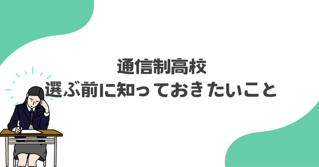 通信制高校を選ぶ前に知っておきたいこと